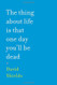 Thing About Life Is That One Day You'll Be Dead
