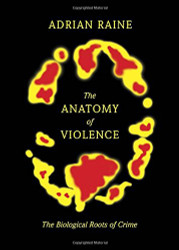 Anatomy of Violence: The Biological Roots of Crime