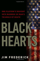 Black Hearts: One Platoon's Descent into Madness in Iraq's Triangle