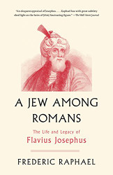 Jew Among Romans: The Life and Legacy of Flavius Josephus