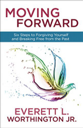 Moving Forward: Six Steps to Forgiving Yourself and Breaking Free from