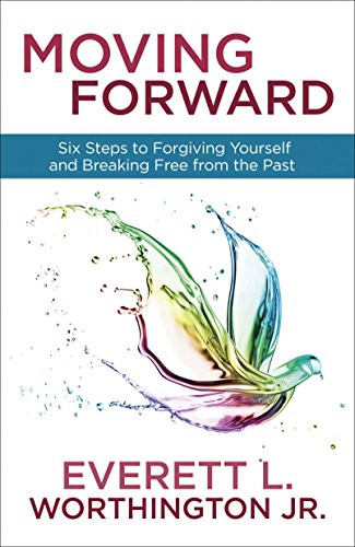 Moving Forward: Six Steps to Forgiving Yourself and Breaking Free from