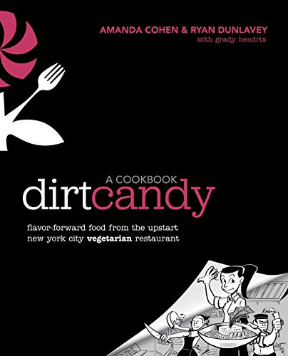 Dirt Candy: A Cookbook: Flavor-Forward Food from the Upstart New York
