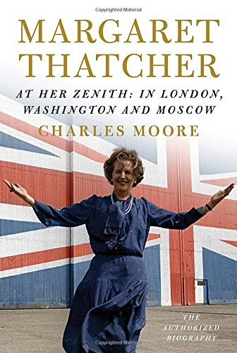 Margaret Thatcher: At Her Zenith: In London Washington and Moscow