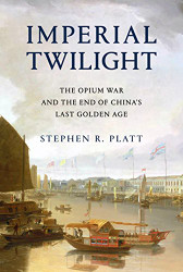 Imperial Twilight: The Opium War and the End of China's Last Golden