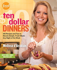 Ten Dollar Dinners: 140 Recipes & Tips to Elevate Simple Fresh Meals