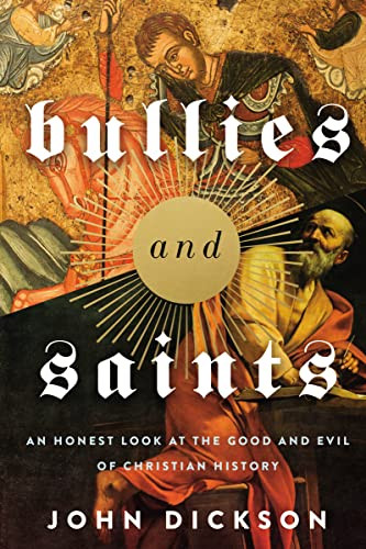 Bullies and Saints: An Honest Look at the Good and Evil of Christian