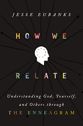 How We Relate: Understanding God Yourself and Others through