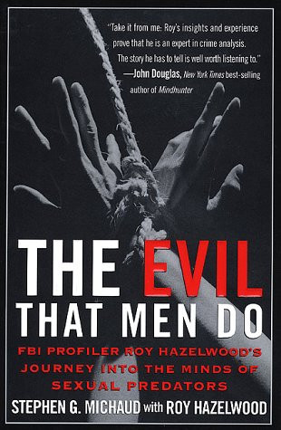 Evil That Men Do: FBI Profiler Roy Hazelwood's Journey into