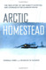 Arctic Homestead: The True Story of One Family's Story of Survival