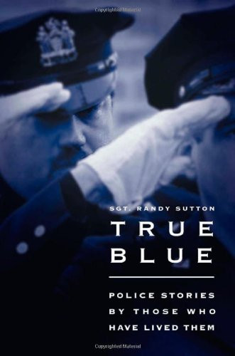 True Blue: Police Stories by Those Who Have Lived Them