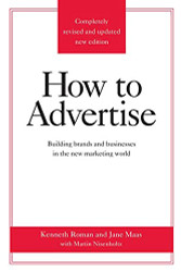 How to Advertise: Building Brands and Businesses in the New Marketing
