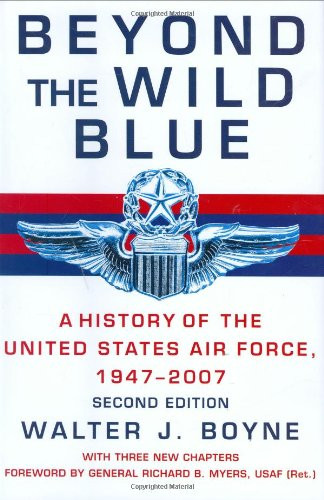 Beyond the Wild Blue: A History of the U.S. Air Force 1947-2007