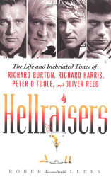 Hellraisers: The Life and Inebriated Times of Richard Burton Richard