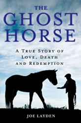 Ghost Horse: A True Story of Love Death and Redemption