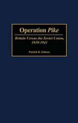 Operation Pike: Britain Versus the Soviet Union 1939-1941