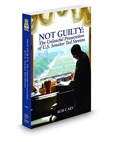 Not Guilty: The Unlawful Prosecution of U.S. Senator Ted Stevens