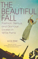 Beautiful Fall: Fashion Genius and Glorious Excess in 1970s