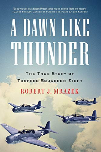 Dawn Like Thunder: The True Story of Torpedo Squadron Eight