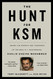 Hunt for KSM: Inside the Pursuit and Takedown of the Real 9/11