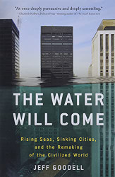 Water Will Come: Rising Seas Sinking Cities and the Remaking