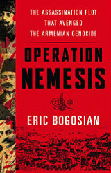 Operation Nemesis: The Assassination Plot that Avenged the Armenian