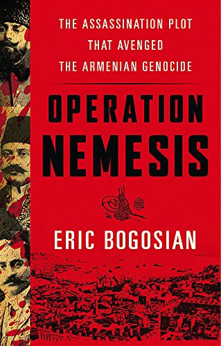 Operation Nemesis: The Assassination Plot that Avenged the Armenian
