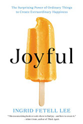 Joyful: The Surprising Power of Ordinary Things to Create
