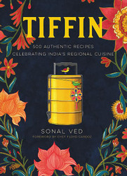 Tiffin: 500 Authentic Recipes Celebrating India's Regional Cuisine