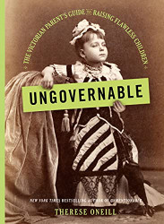 Ungovernable: The Victorian Parent's Guide to Raising Flawless