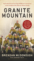 Granite Mountain: The Firsthand Account of a Tragic Wildfire Its Lone