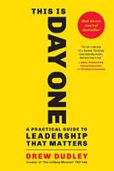 This Is Day One: A Practical Guide to Leadership That Matters