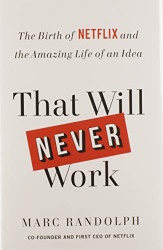 That Will Never Work: The Birth of Netflix and the Amazing Life of an