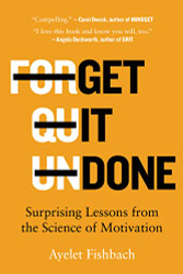 Get It Done: Surprising Lessons from the Science of Motivation