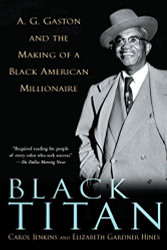Black Titan: A.G. Gaston and the Making of a Black American
