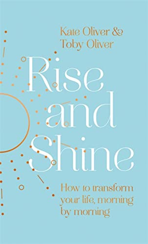 Rise and Shine: How to transform your life morning by morning