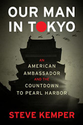 Our Man In Tokyo: An American Ambassador and the Countdown to Pearl