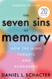 Seven Sins Of Memory: How the Mind Forgets and Remembers