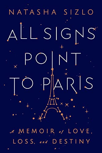 All Signs Point To Paris: A Memoir of Love Loss and Destiny