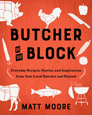 Butcher On The Block: Everyday Recipes Stories and Inspirations from