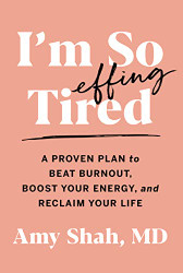 I'm So Effing Tired: A Proven Plan to Beat Burnout Boost Your Energy