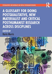 Glossary for Doing Postqualitative New Materialist and Critical