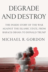 Degrade and Destroy: The Inside Story of the War Against the Islamic