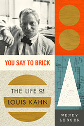 You Say to Brick: The Life of Louis Kahn