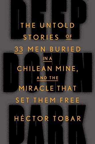 Deep Down Dark: The Untold Stories of 33 Men Buried in a Chilean Mine