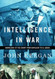 Intelligence in War: Knowledge of the Enemy from Napoleon to Al-Qaeda