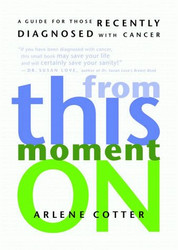 From This Moment On: A Guide for Those Recently Diagnosed with Cancer