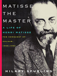 Matisse the Master: A Life of Henri Matisse: The Conquest of Colour