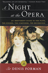 Night at the Opera: An Irreverent Guide to The Plots The Singers