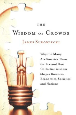 Wisdom of Crowds: Why the Many Are Smarter Than the Few and How
